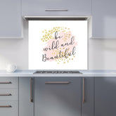 Be Wild And Beautiful Kitchen Splashback